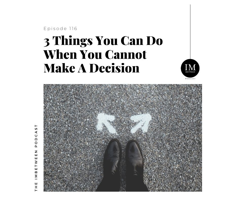 116: 3 Things You Can Do When You Cannot Make A Decision - IMbetween ...